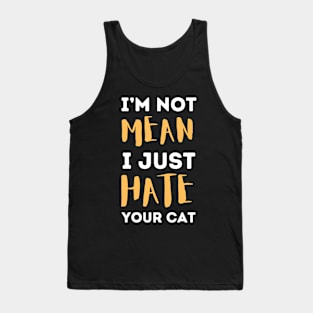 I'm Not Mean I Just Hate Your Cat Tank Top